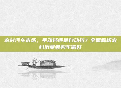 农村汽车市场,手动挡还是自动挡?全面解析农村消费者购车偏好