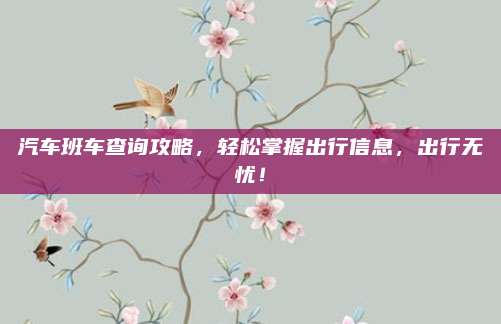 汽车班车查询攻略,轻松掌握出行信息,出行无忧!