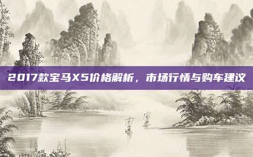 2017款宝马X5价格解析,市场行情与购车建议