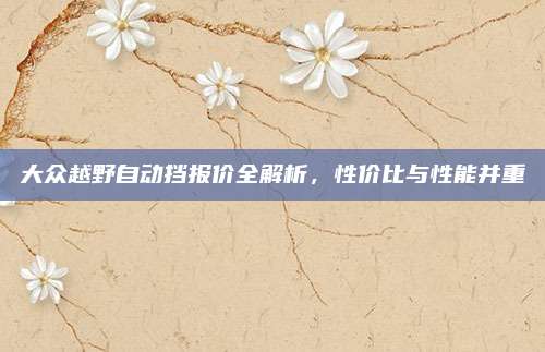 大众越野自动挡报价全解析,性价比与性能并重