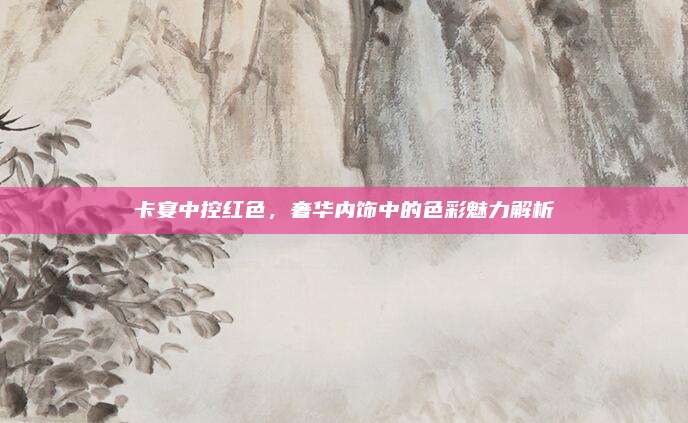 卡宴中控红色,奢华内饰中的色彩魅力解析