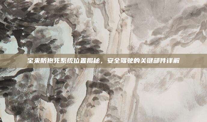 宝来防抱死系统位置揭秘,安全驾驶的关键部件详解