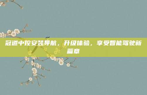 冠道中控安装导航,升级体验,享受智能驾驶新篇章