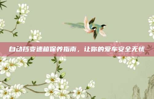 自动挡变速箱保养指南,让你的爱车安全无忧
