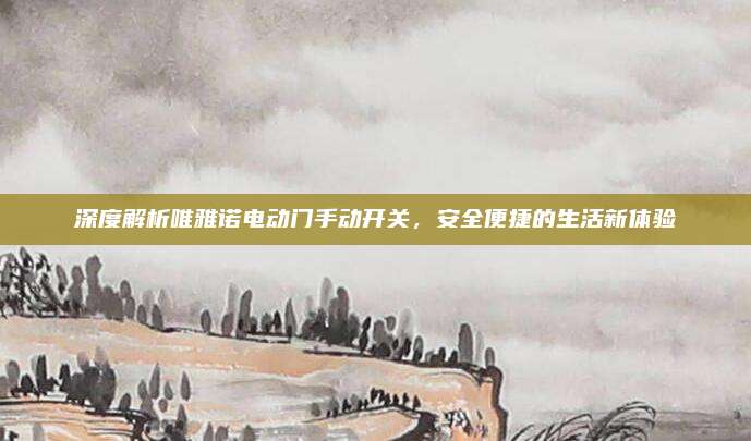深度解析唯雅诺电动门手动开关,安全便捷的生活新体验