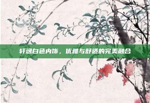 轩逸白色内饰,优雅与舒适的完美融合