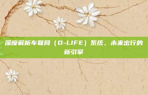 深度解析车联网(D-LIFE)系统,未来出行的新引擎