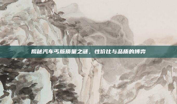 揭秘汽车丐版质量之谜，性价比与品质的博弈