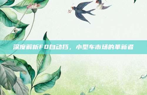 深度解析F0自动挡,小型车市场的革新者