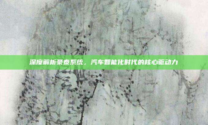 深度解析豪泰系统,汽车智能化时代的核心驱动力