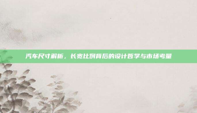 汽车尺寸解析,长宽比例背后的设计哲学与市场考量