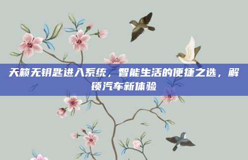 天籁无钥匙进入系统,智能生活的便捷之选,解锁汽车新体验