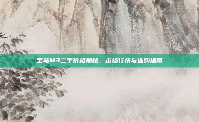 宝马M3二手价格揭秘,市场行情与选购指南