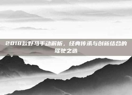 2018款野马手动解析,经典传承与创新结合的驾驶之选