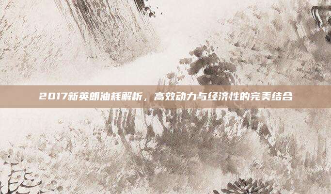 2017新英朗油耗解析,高效动力与经济性的完美结合