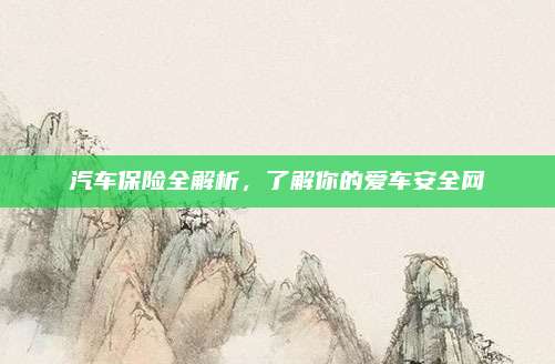 汽车保险全解析,了解你的爱车安全网