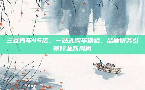三菱汽车4S店,一站式购车体验,品质服务引领行业新风尚