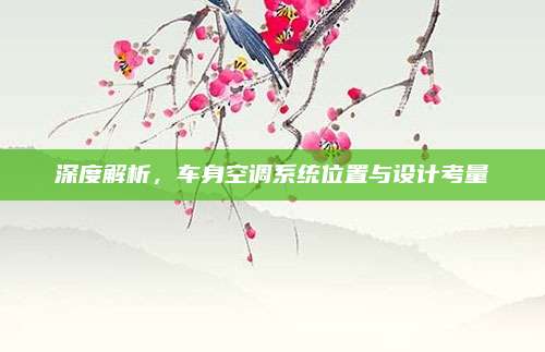 深度解析,车身空调系统位置与设计考量