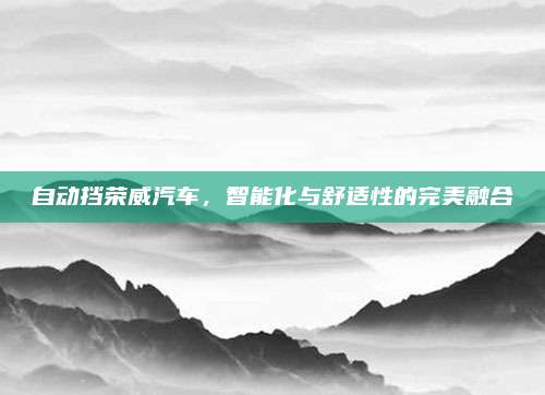 自动挡荣威汽车,智能化与舒适性的完美融合