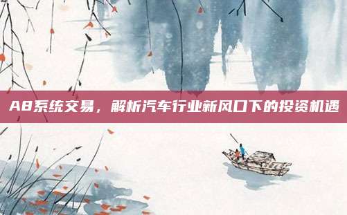 A8系统交易，解析汽车行业新风口下的投资机遇
