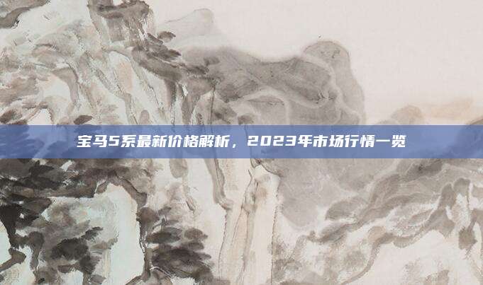 宝马5系最新价格解析,2023年市场行情一览