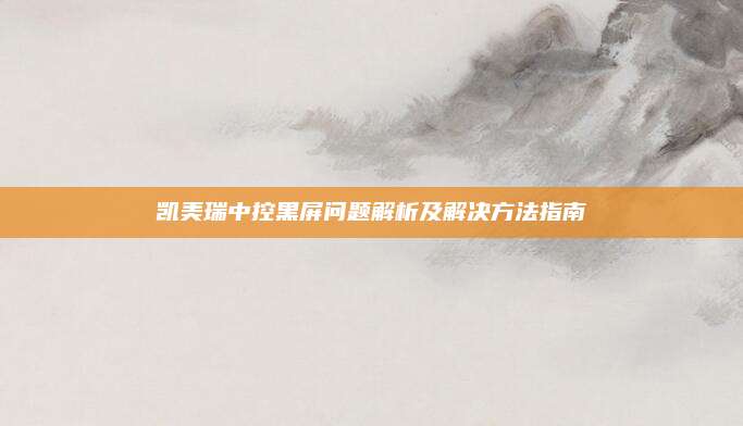 凯美瑞中控黑屏问题解析及解决方法指南