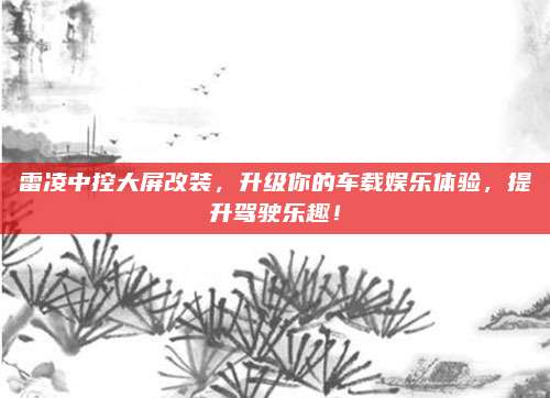 雷凌中控大屏改装,升级你的车载娱乐体验,提升驾驶乐趣!