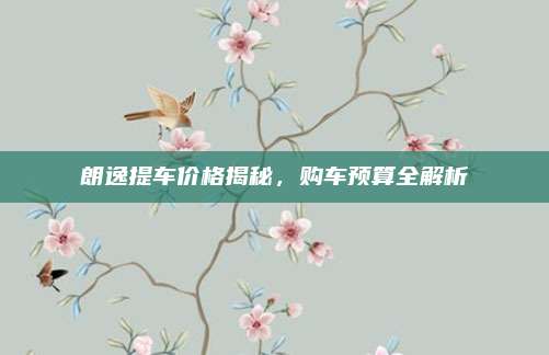 朗逸提车价格揭秘，购车预算全解析