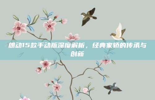 朗动15款手动版深度解析,经典家轿的传承与创新