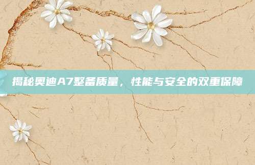 揭秘奥迪A7整备质量,性能与安全的双重保障
