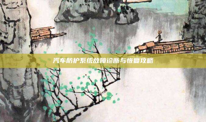 汽车防护系统故障诊断与恢复攻略