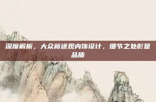 深度解析,大众新途观内饰设计,细节之处彰显品质