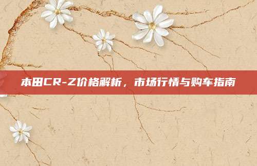 本田CR-Z价格解析,市场行情与购车指南