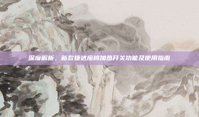 深度解析,新款捷达座椅加热开关功能及使用指南