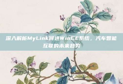 深入解析MyLink何进WinCE系统,汽车智能互联的未来趋势