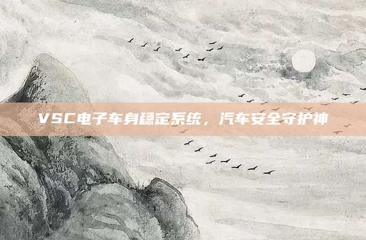 VSC电子车身稳定系统,汽车安全守护神