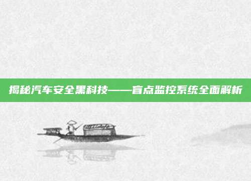 揭秘汽车安全黑科技——盲点监控系统全面解析