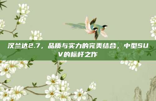 汉兰达2.7,品质与实力的完美结合,中型SUV的标杆之作